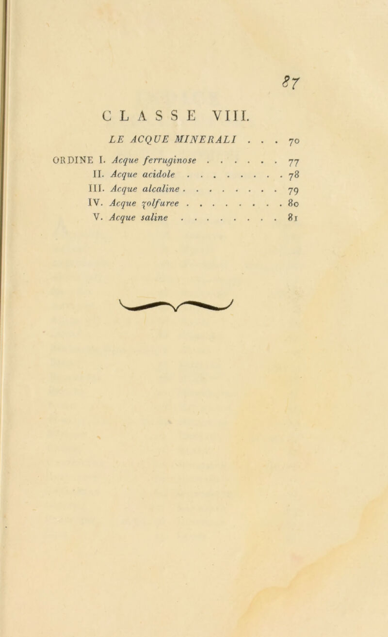 LE ACQUE MINERALI ... 70 ORDINE I. Acque ferruginose 77 II. Acque acidole 78 III. Acque alcaline 79 IV. Acque yolfurce 80 V. Acque saline 81