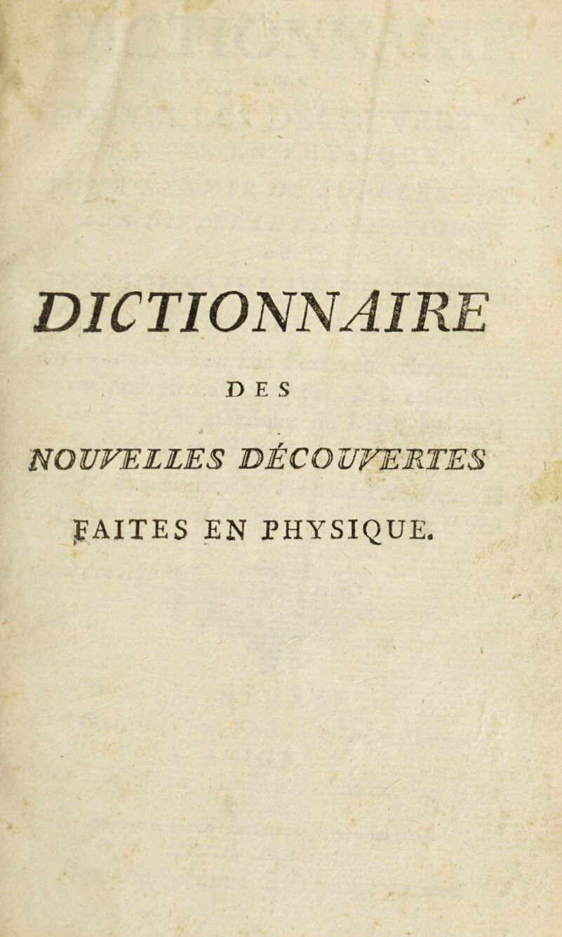 t DICTIONNAIRE DES NOVFELLES DÉCOUVERTES jFAITES EN PHYSIQUE.