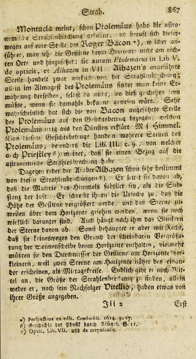 ©tra{). ,8 <5? tTJontuda mclnf, fd)on PtolemaUS ^flbe ble ofiro- , m.hiiitir. ! np bi-ruU fidi fcictcc« Ptolenittue o«6 benX)üntleB nflact. >B f ^tmmcl. ©efid)tsfemuge tjanbein mchrm eteütn ceä PtoleitiduB, bc'Pnbfrß bie Lib-lU- c. 9. / bon it)tld)er o^d)■Pr^ejdey'?> mew^ “'® flllronemiKPe @trd(rlei!bs'fd'‘in«»'b‘'bf J S)09e3«n tfbPt Wr 7(tdbcr2Ut*aK« ttfcoii fe^r b?Himm{ Don Mefni ©frabbnbrfct'^iiige«’')■ & bifot fif öaöon^ob, bo6 6ie ®latm« bcÄ‘J)imme(S fubttlcr fci), oB Pie teub» ^nns bet Juft €r td>reibnf)!ieii bii' Uviod'e v*- bo!^ Oie Oer ©ejlirne pergiögcrt .perOe, unO Oas 0rovne ,<u. »eilen über bem ^orijonte gfi'eijen roerCen, menn fie ned) rcirfUdi barunfer |tnb. 'Mutl> l^dngt nad} (&m Oas 'iSbnfprn bcr 0fctne baocn ob. ©onii be^aupfet er ober mit jKcd)t> bo§ fie ffineöroeges ben ©runö Oer ftbeinboren iPevqroge* tung Oec t&cnnenfdeibe bei'ni Öcrijonte entgolten, vielmebt müfiten fie ben ©urd^racfier Oer ©»Hirne flnv6oriiente “0er. flelnern, meil it»eo ©ferne am .^irijonte hdber ben ei('>an* ber erfd)eineti, als ?9Iifta9Pfreife. ©tiOlidj gibt ei nod) ^»fif« tcl an, Oie ©vöHe Oer 6traf)(enbre+amir§n finOen, allein »eber er, nod) lein giad)folger Pitetlid, ^aben etroos »on i^ret ©töjpe angegeben, ‘‘ 3H a ©r({ f m) Pcrrpeftiua ex cdit. Cnmhachii. 1614. p.'57* bBtd) Blun?l. 6. ir. y) Opuc* Lib.VU. UtlÖ <ie crepulculis.