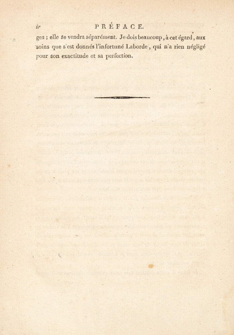 \ \ • ges 3 elle Se vendra séparément. Je dois beaucoup, à cet égard, aux soins que s est donnés Tinfortuné Laborde , qui n a rien négligé pour son exactitude et sa perfection. » N