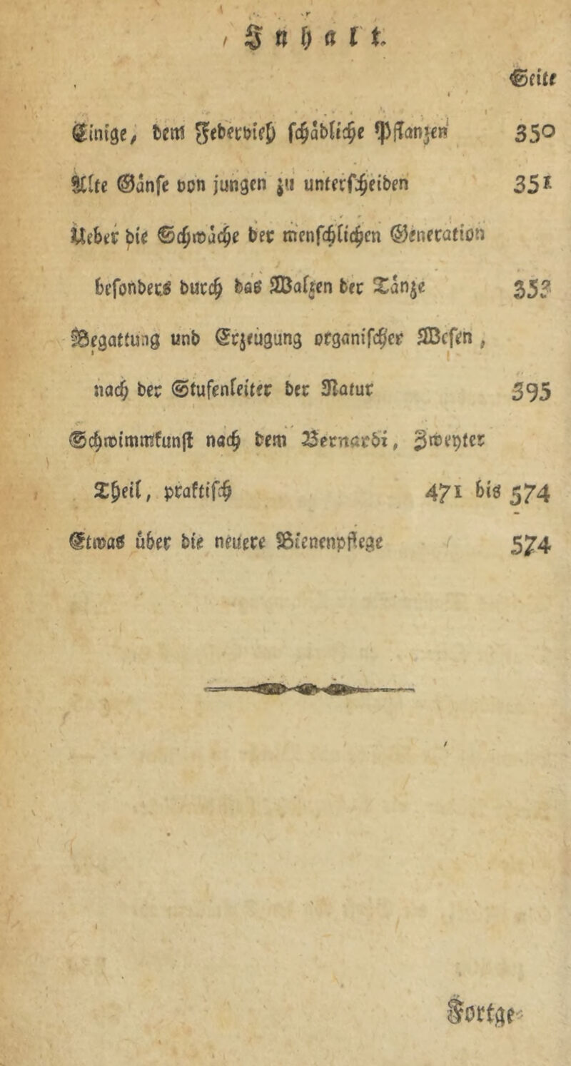 ; § tj f) ß f t i * .... .> ’• i Einige/ bem geber&tfj) f#abOc£e ^ffanjein 350 %{tt ©anfc ccn jungen $11 unferf^eiben 35?. f r | iteber bte ©cjjrcucbe bec tnenfcfj[ic£m <§L*nercmon fnfonbet$ butcfj baß 2Ba(ien fcer Xanje 353 Segattuag unb ©qeugung organifdj'er SBcfen , uad) ber ©tufenfeiter ber 3lofur 395 1 <v * / ' ©d)irtmmfun{l nad) bem 23entac&i, ^rtepter pcaftifcb 47* bis 574 über bte neuere SBienenpfSege 574 / 1 torf^e-