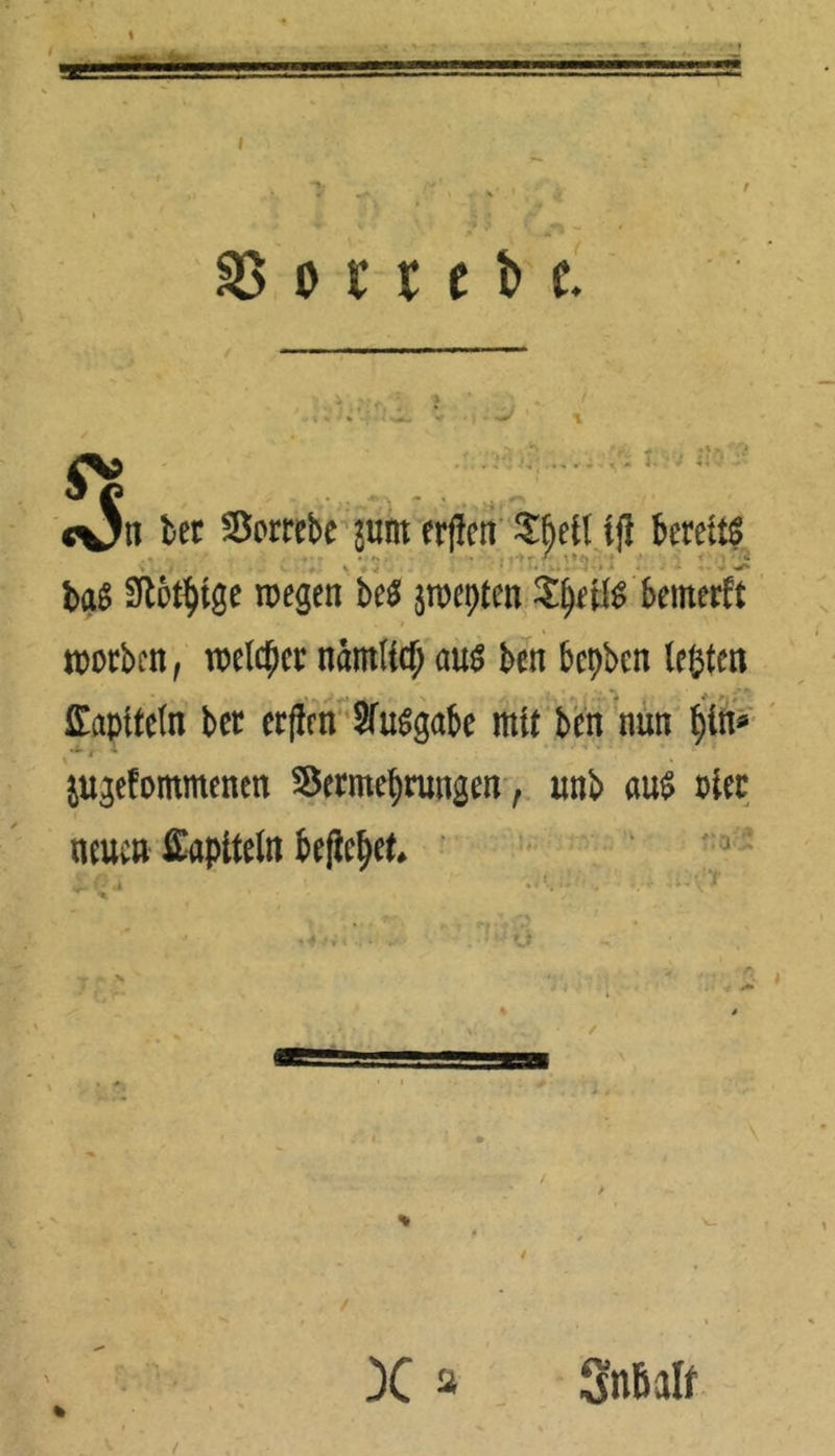 I ' v » ■ «** - 2$ o t r c e. ba» SFbottjtge roegen bes pepten SljeelS bemerft tporbcn, roelcgct namlicf; aus ben bcpbcn legten Sapttcln bet erfien SfuSgabe mtt ben nun Mn* .. ( ; ' jugefommenen SBetmepnmgen, unb aus tuet neuen ßaptteln bcjte^et. «4 fy / > % X a Snßalf