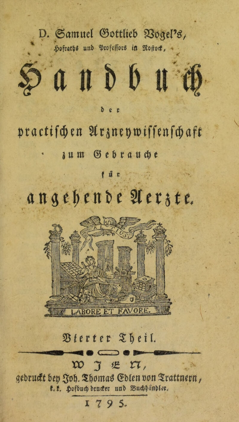 D. Samuel ©ottlieb 23o<jel’$/ % •* 4>ofcatb$ unb ^cofefTocg irt SRojrpcf, ^ * . < b c t 'S . practifcbut 2trinet>tt>iffenfd)aft ' ium © e f> r a ti cfje f ä c • ' ' • , ' * *•- ' 1 , T'. « ' anpfmtbe 5tcrHt SSUtttv $!j eil. vo 3 m n, ;> gebruift bq> 5o6. $boma$ Sblcn um Srattnetn, t, f. $ofbucf) bcncfec unb SSuc&bä'nblijrc