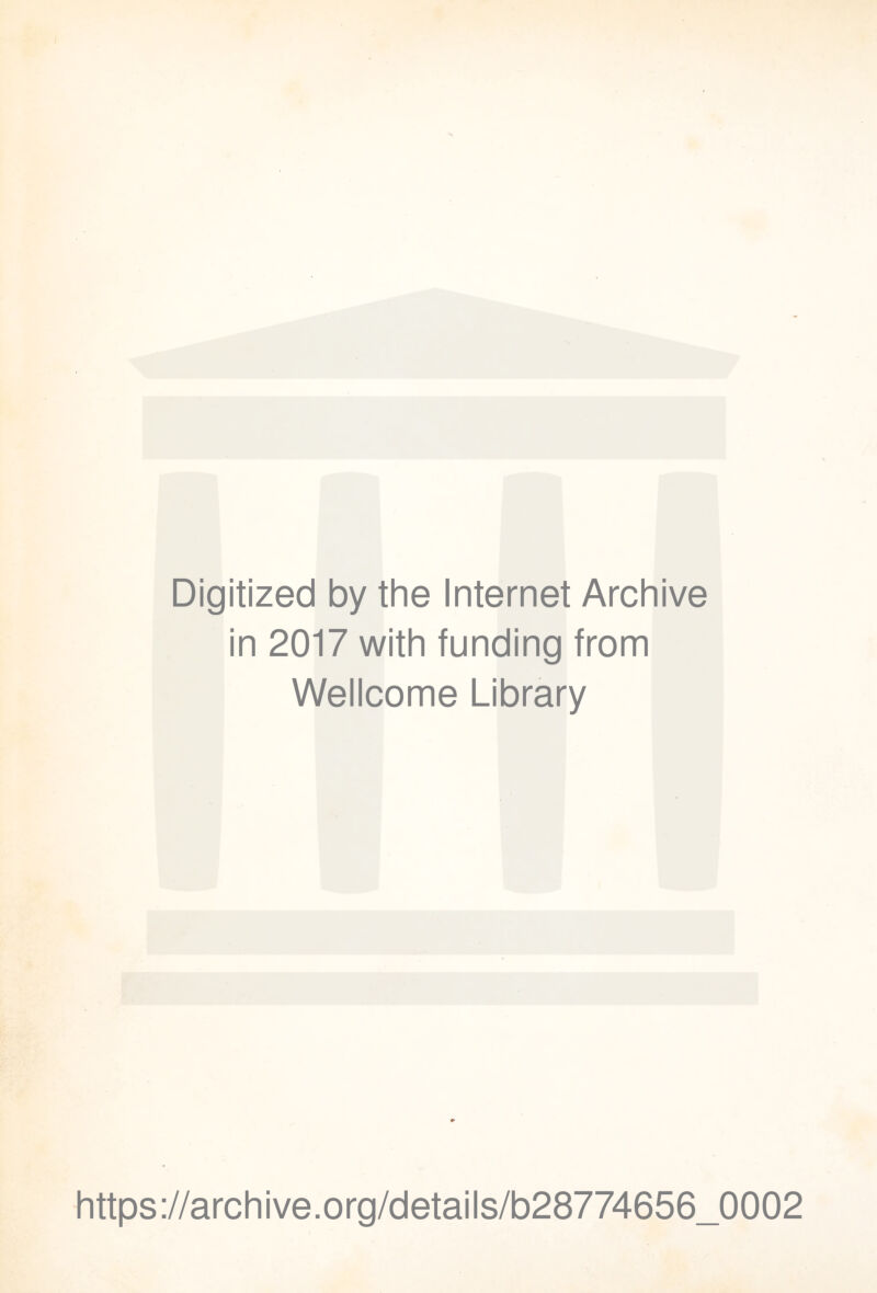 Digitized by thè Internet Archive in 2017 with funding from Wellcome Library https://archive.org/details/b28774656_0002