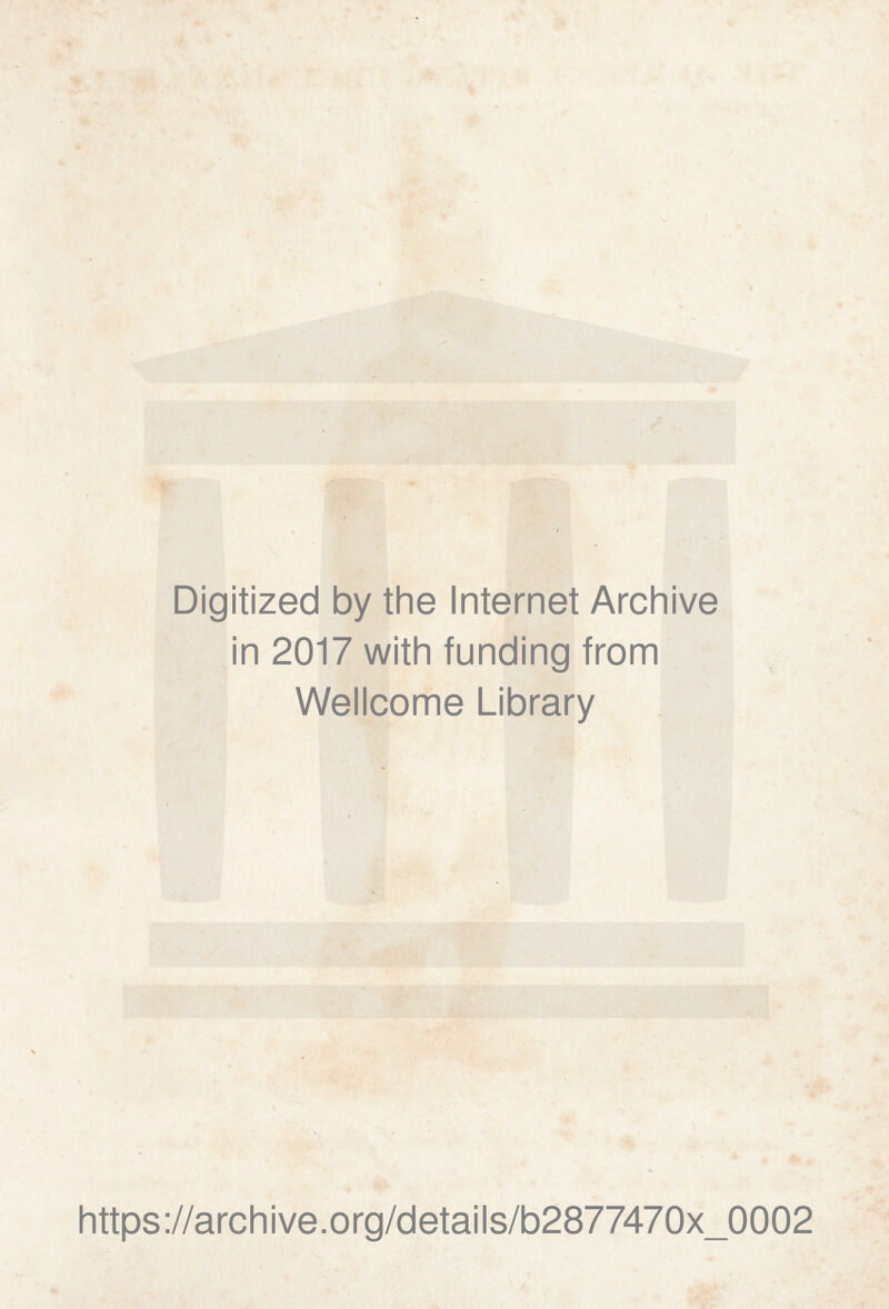 Digitized by the Internet Archive in 2017 with funding from Wellcome Library https://archive.org/details/b2877470x_0002
