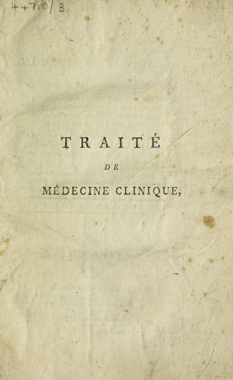 4-4-’?ïVj B TRAITÉ DE m MÉDECINE CLINIQUE,