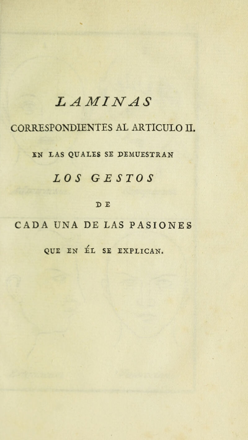 LAMINAS CORRESPONDIENTES AL ARTICULO II. EN LAS QUALES SE PEMUESTRAN LOS GESTOS D E CADA UNA DE LAS PASIONES / QUE EN EL SE EXPLICAN.