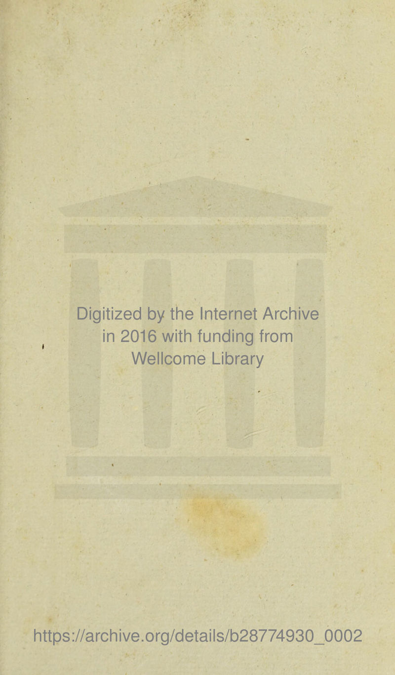 Digitized by the Internet Archive in 2016 with funding from Wellcome Library \ https://archive.org/details/b28774930_0002