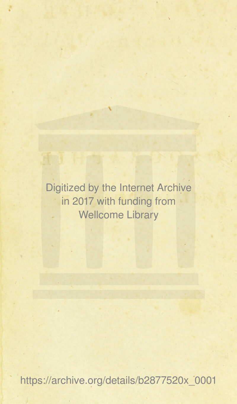 Digitized by the Internet Archive in 2017 with funding from Wellcome Library https://archive.org/details/b2877520x_0001