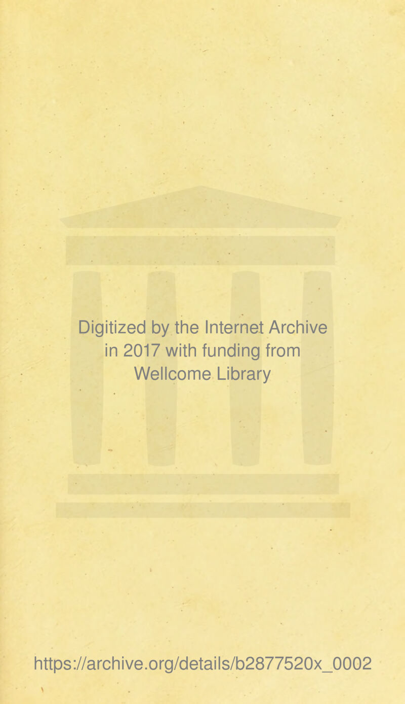 Digitized by the Internet Archive in 2017 with funding from Wellcome Library https://archive.org/details/b2877520x_0002