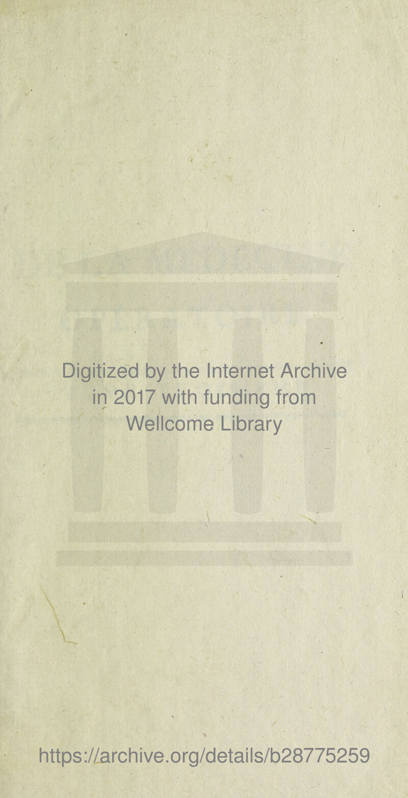 Digitized by the Internet Archive in 2017 with funding from - Wellcome Library .... • https://archive.org/details/b28775259