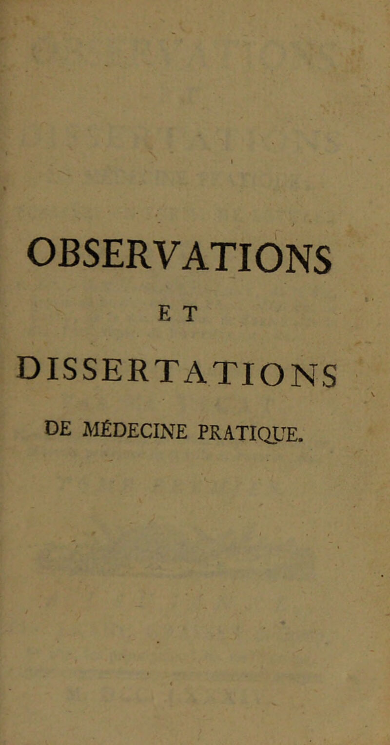 OBSERVATIONS E T DISSERTATIONS DE MÉDECINE PRATIQUE.