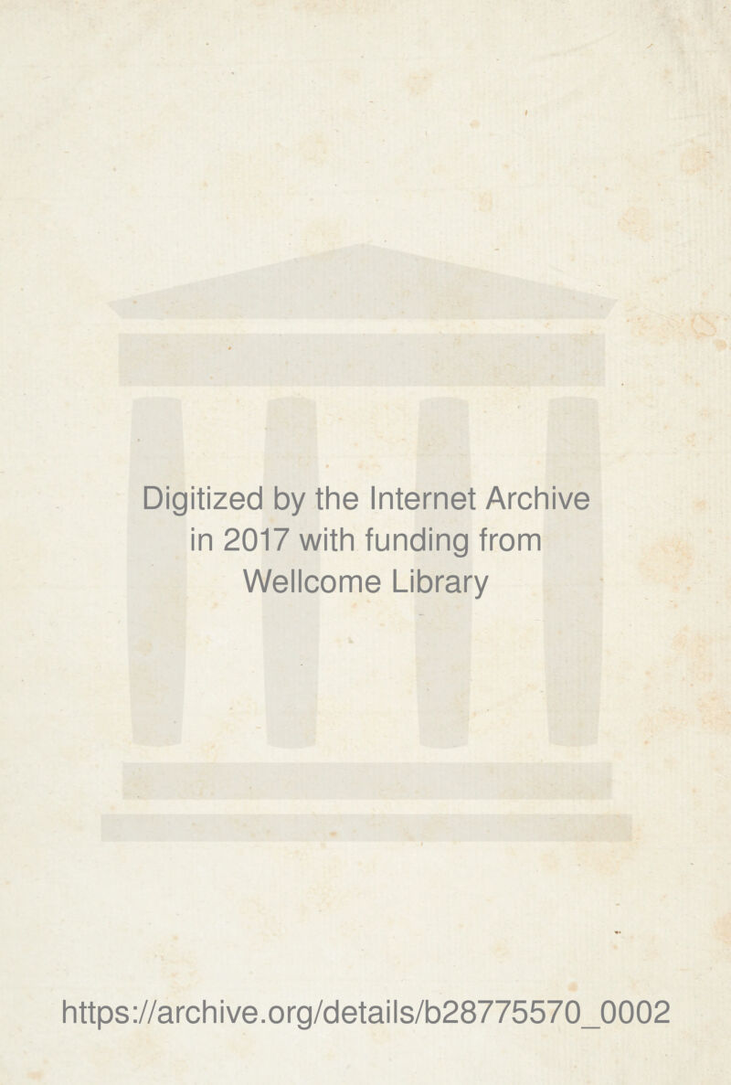 \ Digitized by the Internet Archive in 2017 with funding from Wellcome Library https://archive.org/details/b28775570_0002