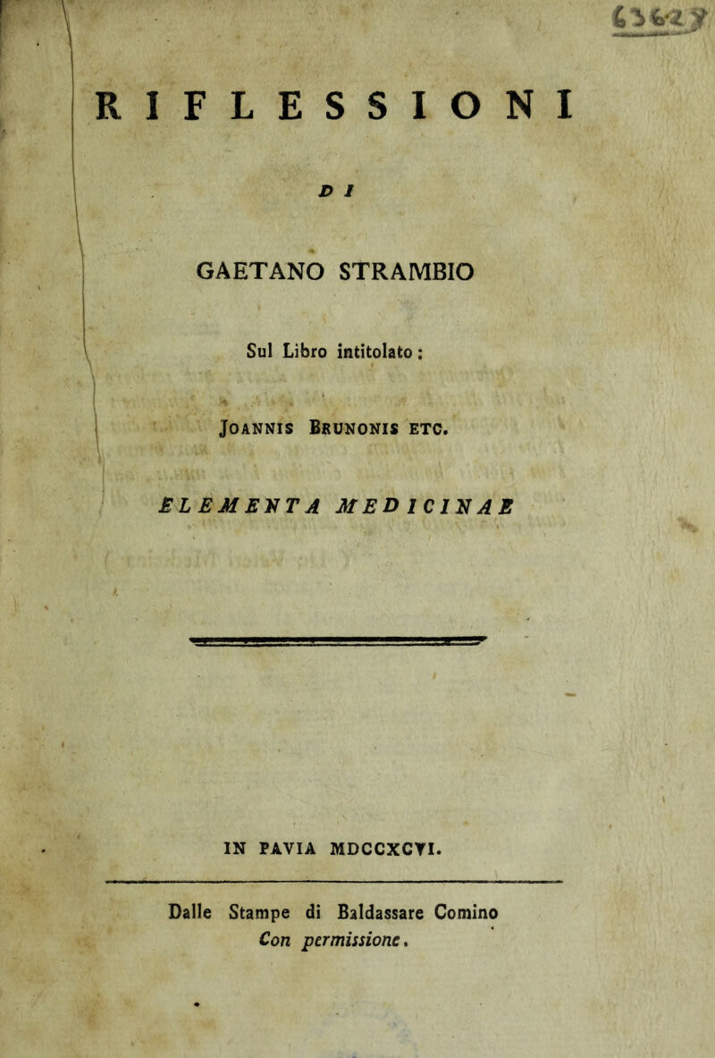 IFLESSIONI £> 1 GAETANO STRAMBIO Sul Libro intitolato : JOANNIS BrUNONIS ETC. EL E M EXT A MED 1C1XAB IN PAVIA MDCCXCTI. Dalle Stampe di Baldassare Cornino Con permissione.