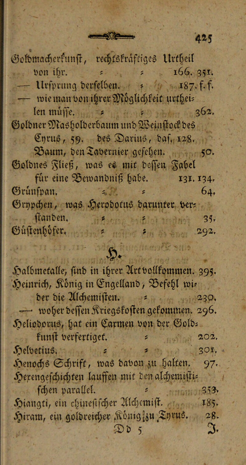 ©ofoumdfjerfttnjf, rechtskräftiges Urteil bon %\ * * 166. 351. -— Urfprung berfelben. * 187. f. f. — tt>ie man von i$mf^5g(ic|j!eit ttct^ei? Icn muffe, ? ? 362, @oIbncr?9taS(jolbcrbaum unbSBeiujloc? beS @t)ruö, 59. beS ©ariuS, baf, 128. 523aum, ben$abernier gcfe&en. 50. ©olbneS §liefi, roaS es mit beffen gabel für eine SSeroanbnifs (jafce. 131. 134- ©tunfpau, . * 64, ©rppdpen, was $erobofttS barunfer ber? fhmfcen. ? ? 35, ©üfien^gfer, s ? 292, & jpat6ntc(aÜe> ftnb tu i^rcr TCrfbotftpmmen. 395- $einricf), ^6nig in ©ngellanb, 52$efe§l wi? ber bie 2(fdE)emijfen. * 230, —- tt>o£er bcffeu ^riegSfotfen gekommen. 296. .frelioboruS, jjat ein Samten bpn ber ©olb; funji berfertigef. ? 202, 53e(betiuS. s * 301, S}eno<%$ 0djriff, was baban ju fjatten. 97, $ejcengefff)id;fen lauffen mit ben ald;emifri* fcfjen parallel. * 353> .ftiaugti, ein c(jineftfc$er 2((d)cmifk. 185. Girant, ein golbreifkjer .fi'onig [iu SpruS. 28. 2>b 5 3-