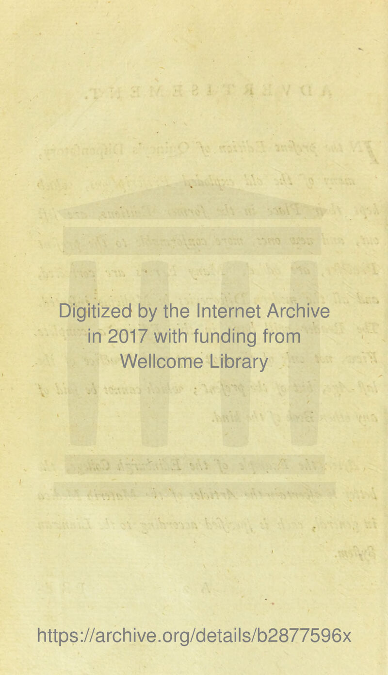 Digitized by the Internet Archive . - *• i \ in 2017 with funding from Wellcome Library J . ’ VjV • • V r\ https://archive.org/details/b2877596x