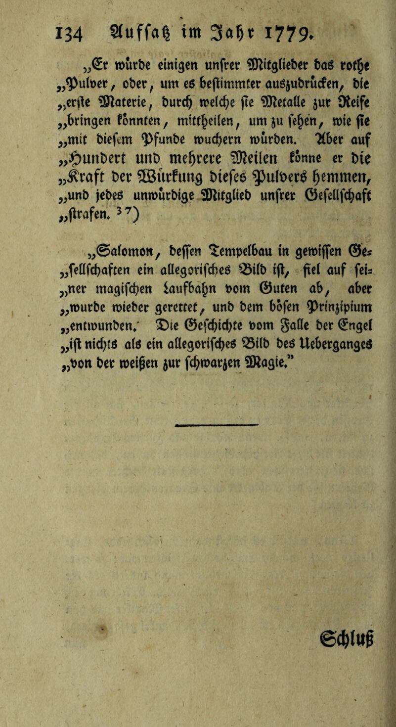 „€t roitrbc einigen unfrei- SDttfgiieber bas rotlje „<Pu(per, ober, um eö be|timmfer auöjubrucfen, bte „errte Materie, burdj melcfye fie SKetatte jur Ütcifc „bringen fonnten, mitt§ei(en, umjufe^en, mie fte „mit biefcm <Pfunbe wuchern mürben. Tiber auf „#uitbett unt> mehrere Heilert fonne er Die „ibaft ber Sßjütfuttg btefeb g>u(ber$ (jemmett, „unb jebeö unmurbige 9Kitgtteb unfrer Öefellfdjaff „jlrafen. 5 7) „@a(omon, beflfen Sempelbau in gemiflfen @e* „feüfcbaften ein attegorifcfeeö 33i(b ijt, jtel auf feis „ner magifc^en iaufbafm Pom @uten ab, aber „mürbe mieber gerettet, unb bem bofen ^rinjipium „entmunben; £)ie ©efdndjte Pom gatte ber @ngef „ijl nicf)t$ a($ ein attegorifcbe* 25ilb be$ UebergangeS „pon ber meinen jur fdjmarjen 5Ragie ” 1 ©d)lug