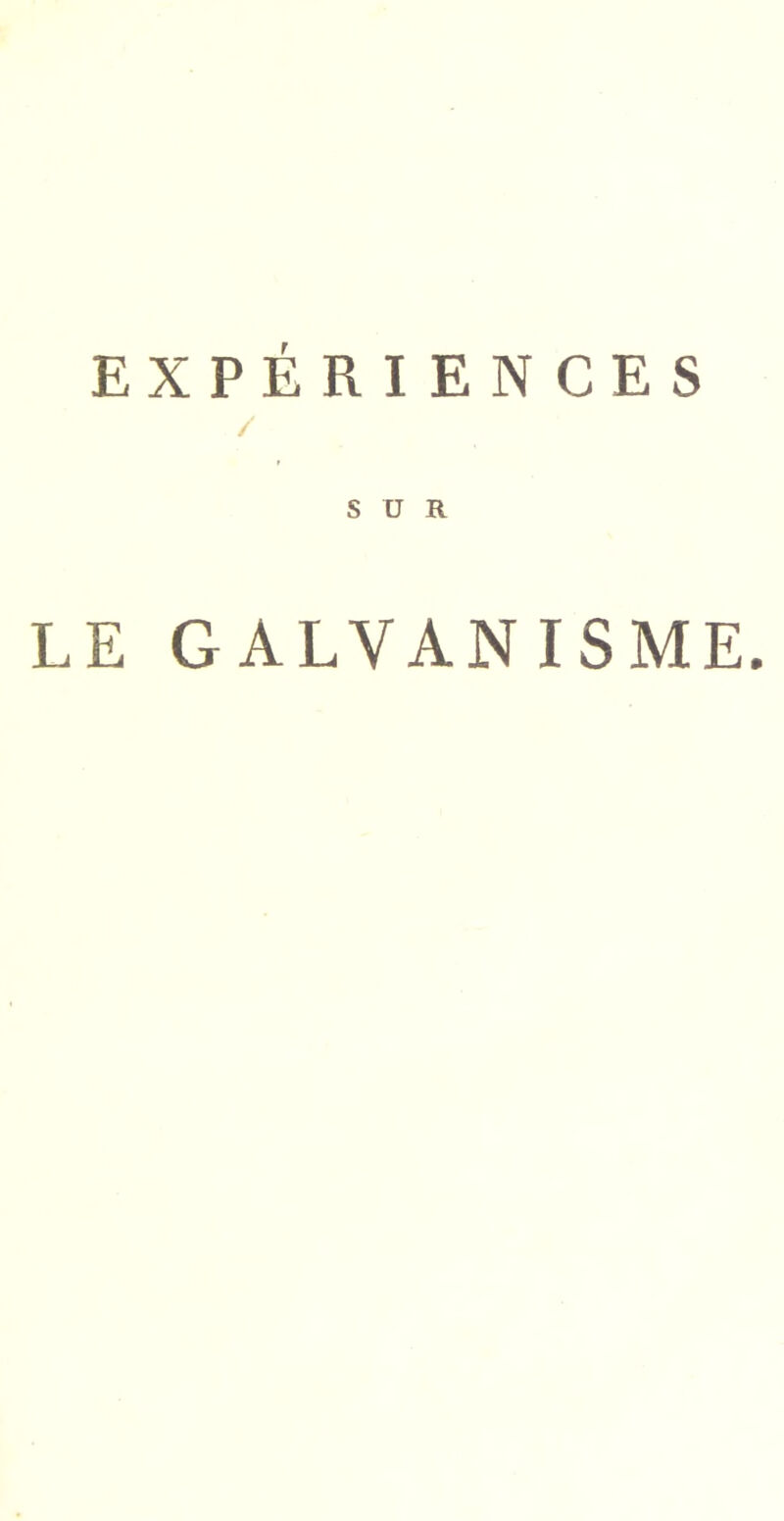 EXPÉRIENCES SUR LE GALVANISME.