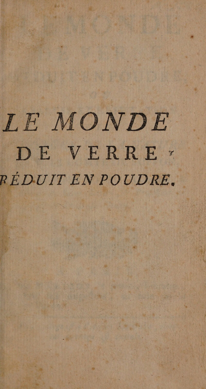 LE MONDE ‘DE VERRE RÉDUIT EN POUDRE. 4e