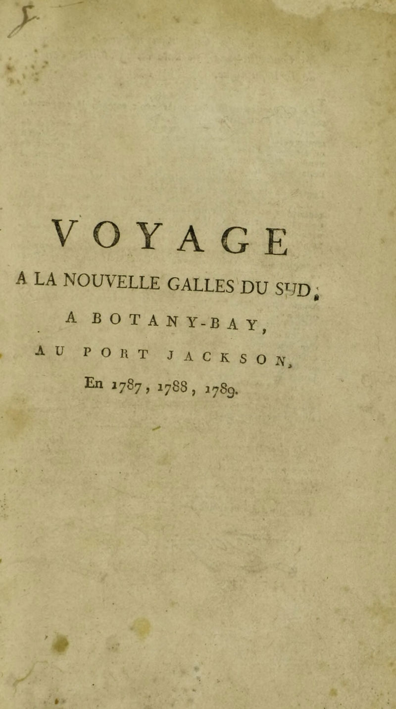 VOYAGE A LA NOUVELLE GALLES DU S}JD A B O T A N Y-B A Y AU POUT JACKSON, En 1787, 1788, 1789.