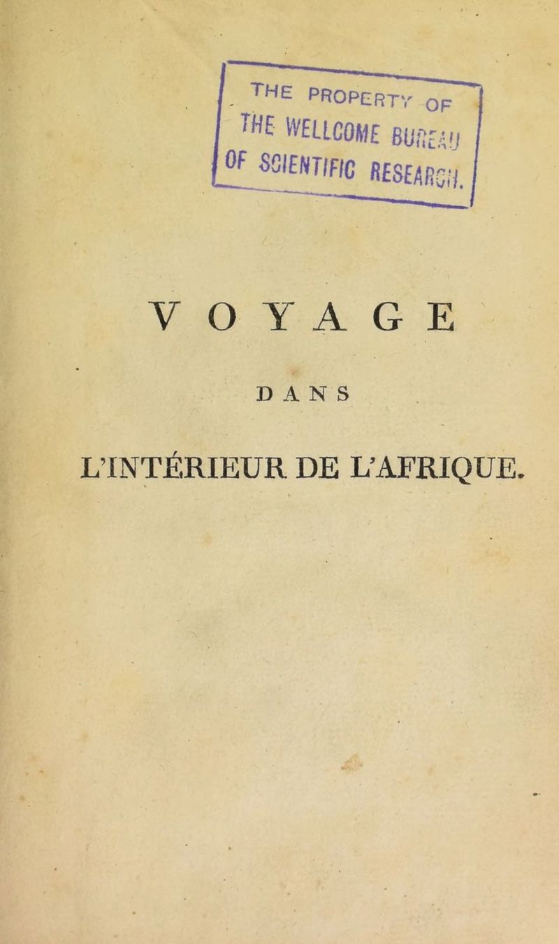 ppoPER-p. WELLCOME BU... l^SOmiFIC fiESEAR r^r. UL; VOYAGE DANS L’INTÉRIEUR DE L’AFRIQUE.