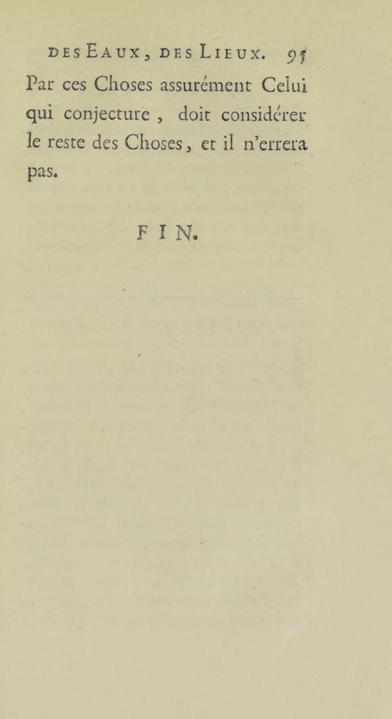 Par ces Choses assurément Celui qui conjecture , doit considérer le reste des Choses, et il n’errera