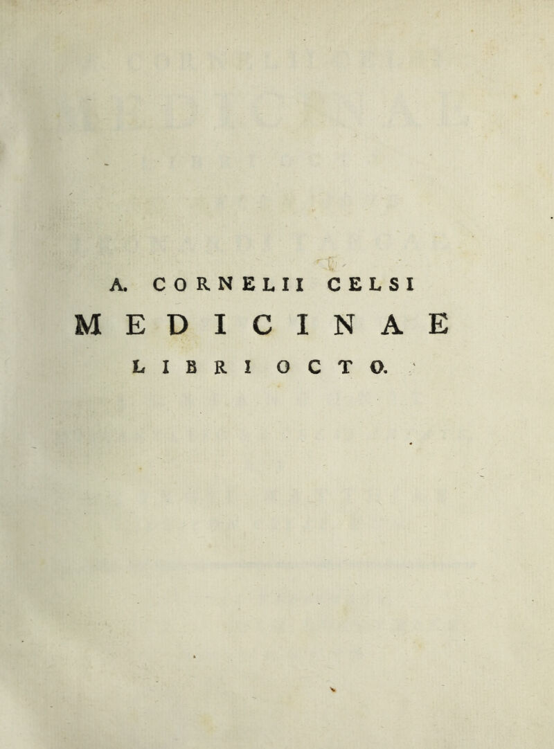 A. CORNELII CELSI MEDICINAE LIBRI OCTO.