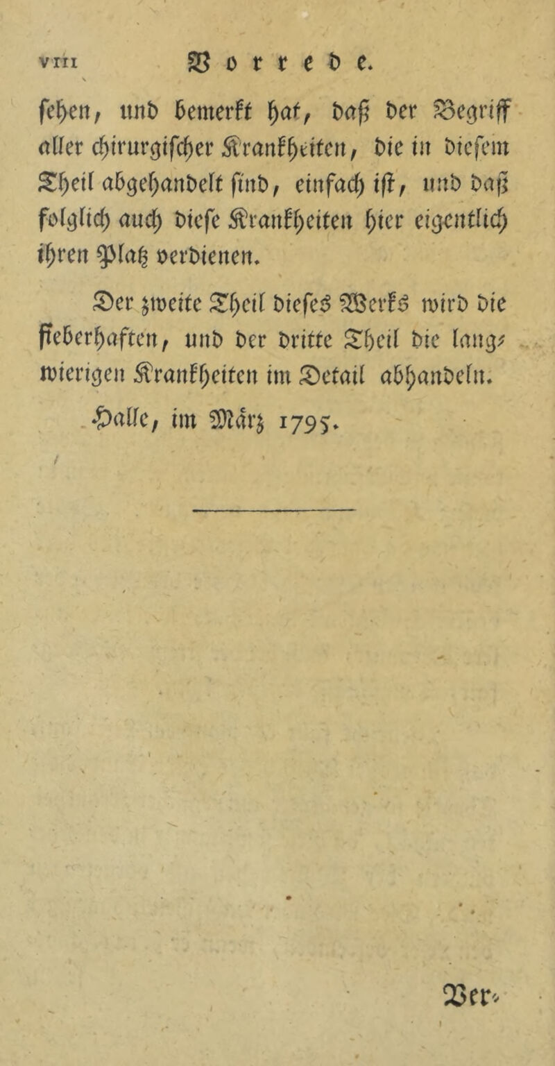 fe^en, itnD Demerff fjat, Da£ Der begriff dller d)trur<jtfcf)er Startzeiten, Die tu Dtefein £fjeif aD^eljanDelt fi'itD, einfad) ift, itnD Da}] folj^lid; and) Dtefe SranZetten fjier ciqcntlid) ifywn öerDienen. S)er peile £fjeil DiefeS 2Ser£$ roirD Die fieberhaften, tmD Der Dritte £f)eil Die tnieriejen SranZeitert im Detail a&I)anDefn. •£>alle, im 1795» 1 23 er*