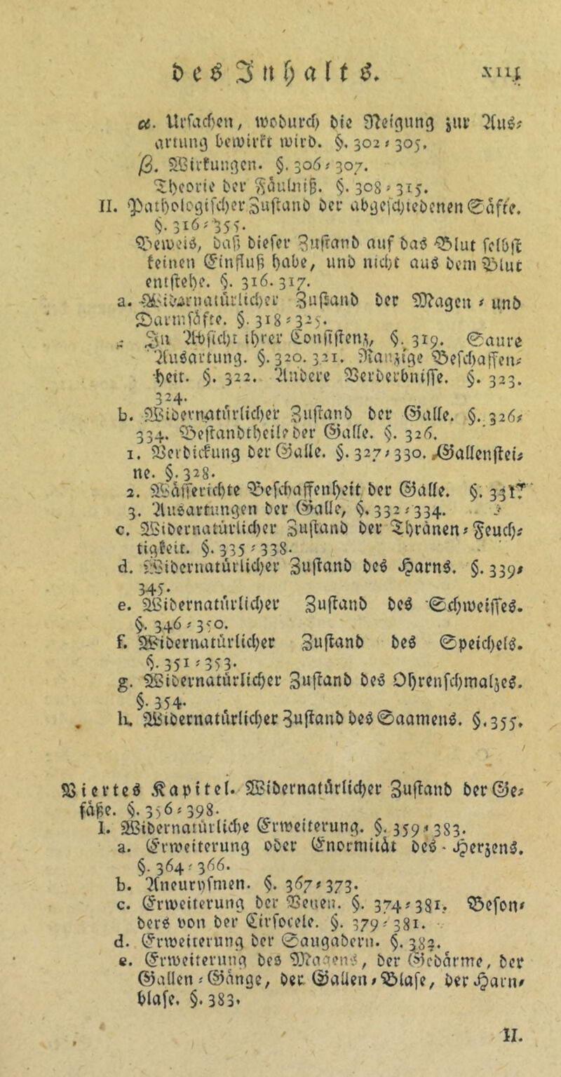 o;. Urfacfyen, wcbui*cf> bte Neigung }ur 2(u«? artung bewirft wirb. §. 302» 305, (3. SSBirfungen. §.306 # 307. 'Sbeorie bet1 Säulnifj. §. 308 »315. II. ^at^ologifdjerSuflanö bei’ abgegebenen®^. §. 3x6^555. Qüewei*, baf} biefer 3nfranb auf ba« 35lut felbjl feinen Einfluß f)abc, unb n 1 cl;t auö beni^Mut entfließe. §. 316.317. a. ^iv'«u’»atürlid)ei’ Suflanb ber ^fragen * unb ©artnfäfte. §. 318*3-5* Su Webt ihrer Sonflflen*, §. 319. eaure Ausartung. §.320.321. SJtanjtge ©efdjaffen* •beit. §. 322. 2lnbere SSerberbniffe. §. 323. 324. b. 9Bibevtwtörttcf)er 3»^nb ber ©affe. §. 326# 334. Qbeffanbtbeileber ©affe. §. 326. 1. SBcrbicfung ber ©alle. §. 327; 330. »©affenflei* ne. §.328. 2. 9Bäfferid)te ^efchaffenf)ett ber ©affe. §. 33 3. 'iluearttmgen bei ©affe, §032034- > c. SBibetnatürlidjer Suflaab ber Bremen * §eucf)* tigfeit. §. 335 # 338- d. fiSibcntatürlidjer 3uflanb be« Jparn«. §.339/ 345 • e. Sßibernaturlidjet 3uflanC> be« '©djwelfie«. $• 34ö 135°* f. SüBibernatürltcßer 3ufl<*nb be« ©peidjef«. §05*? 353’ g. Sßibernatärlit&er guffanb be« Oßrenfdjmalje«. §• 354- lu j&tbernaturlic()er3uflanbbe«®aamen«. §.355. / «Gierte« Kapitel. SBibcrnatärficßcr Suflanb bcr©e* fofce. §.356098. . I. 9ßibernaturlid)e Erweiterung. §.359 383. a. Erweiterung ober Enormität be« - Jperjen«. §. 3641366. b. 2(neurpfmen. §. 367073* c. Erweiterung ber SSeiten. §. 374081? Söefon* ber« twit ber <£irfocele. §. 379; 381. d. (Erweiterung ber ©augabern. §. 38?. e. Erweiterung bes 59?aaen«, ber ©cbärme, ber ©allen-'©ange, ber ©affen *S&lafe, berJjarn* blafe. §083* II.