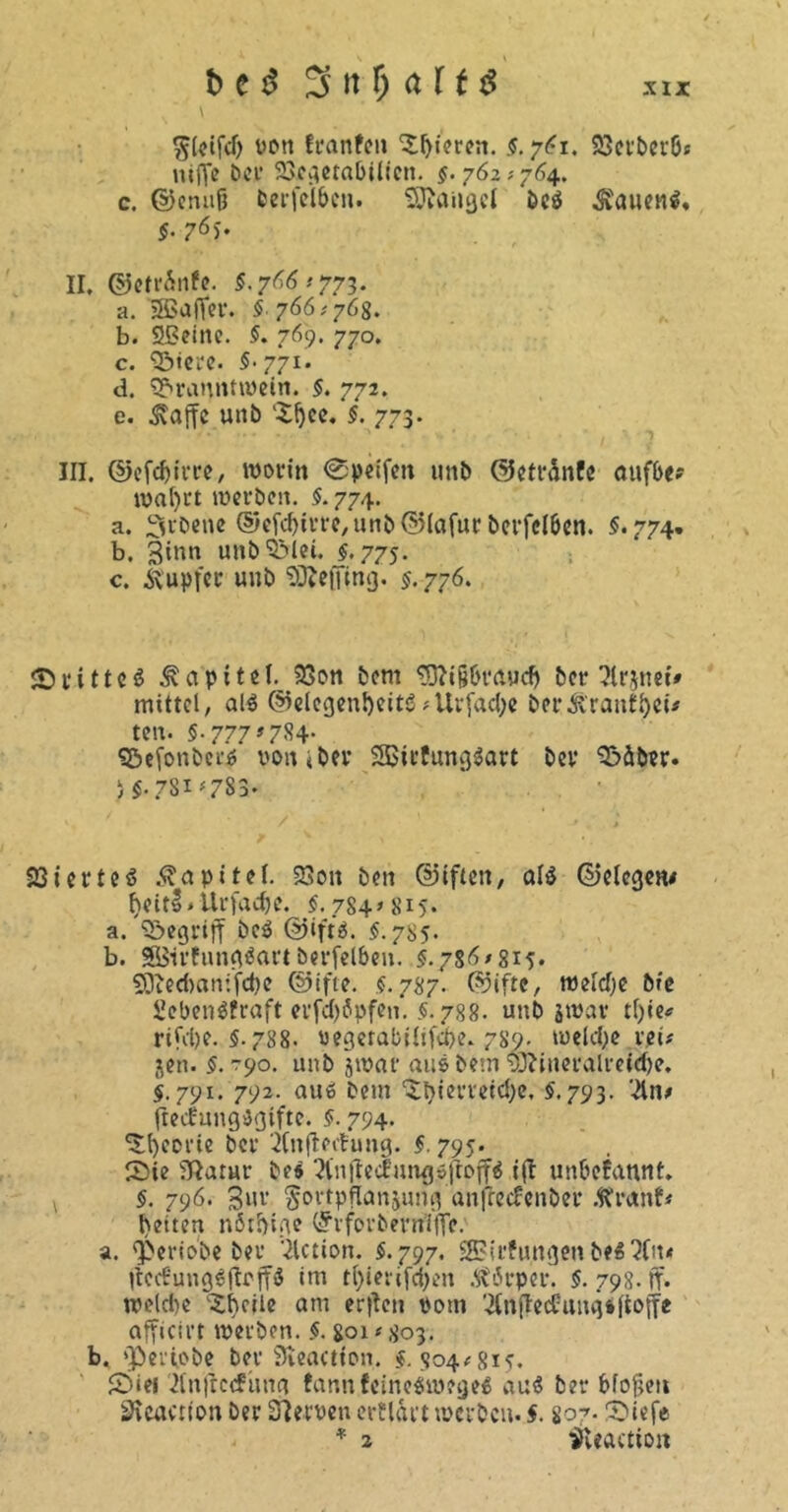 t> e 6 3nf)dH F(eifd) von franfen gieren. $.761. 93efber6* nifle ber 23egetabilien. 5. 762 *764. c. ©etuiß feerfeibcn. Sftangei bcS Sauend, 5- 76)-. II. ©ctrinfe. S. 766 #773. a. 2ßafVer. 5 766*768. b. 2£eine. 5. 769. 770. c. Siere. $.771. d. Branntwein. 5. 772. e. ^vaffc unb lSl)ce. 5. 773. III. ©efcf)irre, worin Cpeifeti unb ©etrSnfe aufbe? mal)rt werben. 5. 774. a. 3rbene ©efe^irre, unb (55Iafur bcvfclöcn. §.774. b. Sinn unb Blei. §. 775. c. Äupfcr unb Helling. 5.776. <£>rittc$ Kapitel. 23on bem tOftjjbraycf) ber ?lr,znei» mittel, als @elegenl)eitS;Urfacl;e ber&'raitfl)eü ten. §-777*7$4- Befonbers von*ber SßtrfungSart ber Säber. >$•78*'.783* Viertes Kapitel. 23oit ben ©ifton, als ©elogetu fyeitS< Ur fache. 5. 784»8*5* a. begriff bcS ©iftS. 5.785. b. SßSirfnngSart betreiben. 5.786/815. 93ied)an:fd)e ©ifte. 5.787. ©iftc, welche bfe SebenSfraft erfd)6pfen. 5.788. unb jwar t()ie* rifclje. 5.788* vegcrabihfcbe. 789. welche rei# jen. 5. 90. unb jwar aus bem Mineralreiche, 5.791. 792. aus bem ’ittyierreiclje, 5.793. ’^ln/ fteefungsgifte. 5.794- Theorie ber 2fnflecfung. 5. 795. Sie 3}atur bes 2ln]Iecfung»|toffS ift unbekannt. 5. 796. Sur Fortpflanzung anjlecfenber .ffranf# beiten nSrbige (trrforbern’iffe. a. Periobe ber Fiction. $.797, SBirfungen beS 3fiu itccfungSilojfS im tl)ierifchen Körper. 5. 798. tf. welche ^beile am er|!en Pom 3ln|iecCung*(toife afficirt werben. 5. 801 / 803. b, ^eriobe ber 3ieactton. 5.504/815. Sie« ^ln|tccfuna fannfeineSwegeS aus ber bfoftett SHeaaion ber 3?emn ertldrt werben. 1.807. Siefe * 2 ^ieaction