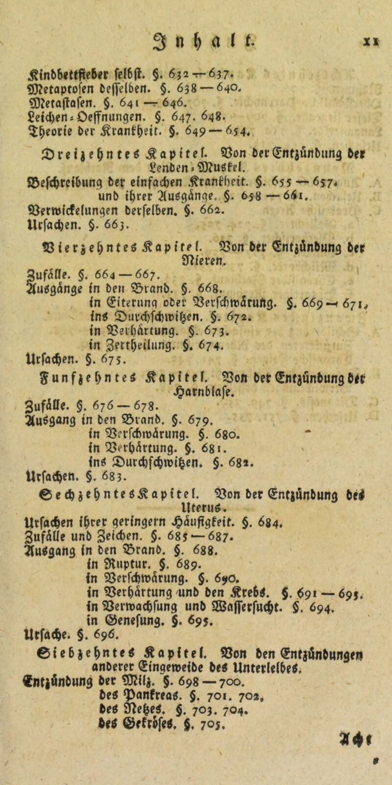 j?inb6ettfte6er fel6ji. §. 632-7-637. 9)?etaptofen befielben. §. 638 — 640. «jftetaftafen. §. 641 —r 646. £eid)en* Dejfnungen. §. 647. 648. Sfjeorte ber Ärant'&eit. §. 649 — 654. &reije(jntei $ a p it e f. Von bet d'ntjünbung ber üentsen» 2J?uöfeI. Vefc&rcfbung ber einfachen .^ranfbett. §. 655 — 657, unb ihrer Ausgänge. §. 658 —66x. Vertotcfeiungen betfelben. §. 662. llrfadjen. §. 663. Vierte hntei Tapire(. Von ber ^ntjänbung ber Vieren. Sufäffe. §. 664 — 667. Ausgänge in ben Vtanb. §. 668. in (Eiterung ober Verfditoärung. $. 669—1 671, fni ©urdjfdnoiljen. §. 672. in Verhärtung. §. 673. in 3?tt&eilung. §. 674. iltfadjen. §.675. ftunfjefjntei Zapftef. Von bet(*nt$tinbungbtt Jjarnblafe. 3ufälle. §. 676 — 678. 2tui<jang tn ben Sötanb. §. 679. in Vrrfdnoärung. §. 680. in Verhärtung. §. 681. in* ©urcbfchroi&en. §. 681. Utfacfcen. §. 683. €5ed) jehnteapitef. Von ber <£ntjänbung bei Uterus. Urfachen ihrer geringem JSpäuftgfeit. §. 684. 3ufälie unb Reichen. §. 685 — 687* Sluigang in ben Vranb. §. 688. in SKuptur. §. 689. in Verfchwärung. §. 690. in Verhärtung unb ben £re6i. §. ^91 — 695. in Vermachfung unb 2Bnflerfuc&t. $. 694. in ©enefung. §. 695. Urfat&e. §. 696. ©iebjehntes ft apitef. Von ben Orntjünbungen anberer (£ingen>eibe bei Unterleibei. ®ntjönbung ber $0Ul$. §. 698 — 700. bei ‘Panfreai. §. 701. 70a, bei Hiebet, $. 703. 704. bei ©efrofei, §, 70s. *4t *