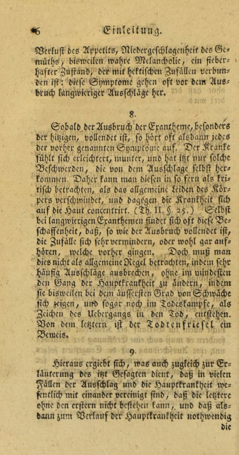 «6 ßrinteifuttg. SScrlufl bcs TTppcftfef, Sfttcbetgcfcblögcnbcif bes 0e* müfljs, bisweilen wahre 93Mancbolie, ein fiebere * Raffer ^ußanb, ber mit beftifeben gttfÄffen verbtm? ben fff': tue je @!;mpfomc gefeit off vor bem 2lu8' brueb langwieriger 2lusfd;lagc £er. 8. (Sobalb bcr^lusbrud) bcr0panfficmc,Bcfonberß ber feigen, voffenbet tff, fo (>6rt off afebamt jebeß ber vofjer genannten ©gnipfomc auf. &cr Jtranfe fuhrt ßcb erleichtert, munter, unb $at t$f nur feiere $5cfd;tvcrben, bic von bem Tfusfebtage fclbfi her* Fomnjen. 2)aljjcr fann man biefen tu fo fern als fri* tifd; betrachten, als bas allgemeine Reiben bes .ftor? pers vcrfd;ivinbef, unb bagegen bic $ranf?eit ftcf> auf bic Äpaut conccnfrirf. (ZI), il. §. 25.) (Belbjf bei langwierigen Q^anfhemen ftnbcf ficb off biefe S3c* febaffenheit, baß, fo wie beriusbrudb voffenbet iß, bic jufaffc ßcb fehrvermtnbern, ober wohl gar attf* hären, welche vorher gingen* S)ocb muß man btcsnidjf als allgemeine Siegel betrachten, inbem feite haußg '^usfcblage ausbreeben, ohne im uurtbcflcrt bett 0ang ber .fpauptfranfheit 51t anbern, inbem fic bisweilen bei bent Äufferßen ©rab von@dnvacbe ftd; jetgen, utrb fogar noch im Sebesfantpfe, als Reichen bes Ueberganäs in ben Zob, entfielen. 28on bem ledern iß ber Z ob teuf riefet ein beweis* 9. , ipteraue ergiebt ftd), maß auch jugfeidb jur 0r? lÄtiferung beß tf$f 0cfagtcn bient, baß in vielen Raffen ber '-dusfcblag uttb bic Jöauptfranftjcit roc* fentlicb mit cinanber vereinigt ftttb, baß bic ledere ohne ben erfrern nicht befielen fann,. unb baß als? bann jum Verlauf ber Jpauptfranffieit nothwenbig bic