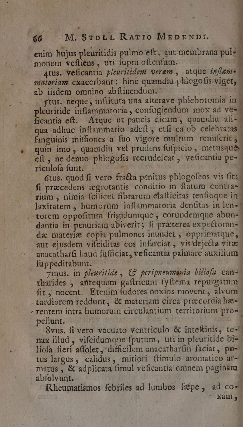 - monem veftiens , uti fupra oftenfum. Aus. veficanta p/eur! ab iisdem omnino abítinendum.' fanguinis miffiones a fuo vigore multum remi j j i b * Y D ferit  E VN riculofa funt. MR | luppeditabunt. 7mus. in fleuritide , €9 peripyeumania biliofa can- | peliunt. 8vus. fi vero vacuato ventriculo &amp; inte&amp;inis b] te - ] abíolvunt.