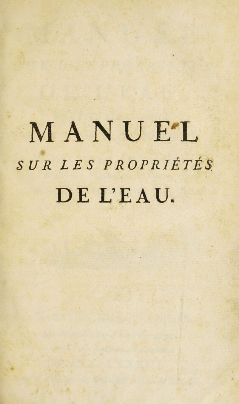 M ANUE'L SUR LES PROPRIÉTÉS^ 1 DE L’EAU.