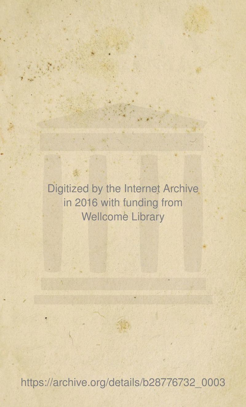 < • * Digitized by the Internet Archive. . in 2016 with funding from Wellcomè Library / i https://archive.org/details/b28776732_0003