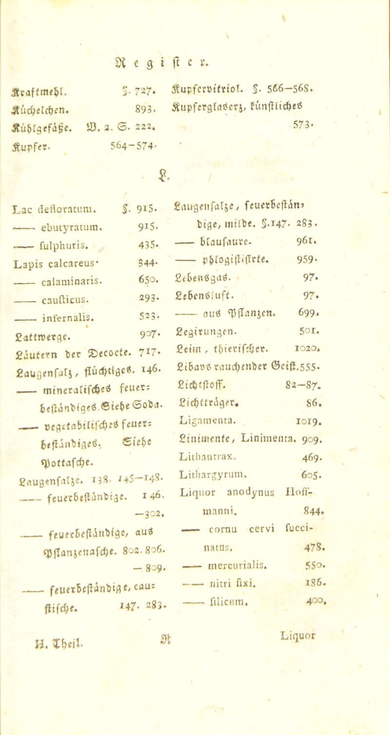 5X c 9 t ft c i*. S- 727* Äupfcrötfrtot. §. 566-56S. Äuc^etcfjen. 893. Äupferglrtöcrj, EunfTltc&e« Äti^Igffa^e. iö. 2. S. 222. 573* Tupfer. 564-574- Lac defloratum. §. 9^S- ebutyratum. 9i5< fulphuris. 435* Lapis calcareus’ 344- calaniinaris. 650. caufticus. 293. infernalis. 523* £attn>etfle. 9^* £äufern bet 2)ecocfe. 717. £auoenfurL fiucfjdöc«^* ^46- mtneraftfc^eÄ feuet: fced^nbtgeö.etc^cQobcJ. »egefabtftfc^eö feuet: fctfljnbtgeö, Siebte «j)oetafcf)c. £au3enfalie. 138- ^45—148' feuetbtjlinbtge. i 46- — 322. feuetSeltinbige/ aui «)UjIanjenflfcl)e. 802.806. - 809. feueibejiinbtg t/cöu: flifc^e. ■I47* 283. Saugciifaljc, feuctBejtdns btgc, mtlbe, §.147. 283. bCaufitute. 961* pbioötftiiTtie. 959* £e6enöäiig. 97» £ebcnöiuft. 97. ■ niics Tiflaitjen. 699. £e3itun3en. 5or« £eim , tbie^tfi^tt. 10ZO4 £i6ao5 taiid)enbct ©ctfl.555* 82-87. £t(^)ttt(iget. 86, Liganieiita. 1019. £ttniHen(e/ Linimenta. 909. LuliantraK. 469. Litliargyriiin. 605. Liquor anodynus Ilofl- iiianni. 844. — cornu cervi fucci- natus. 478. niercurialis. 550. riitri fixi. 186. filicum, 400. H. Zhtil 3t Liquor