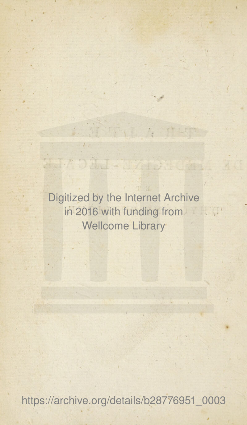 I \ «P- ( / * . ■* «■* Digitized by the Internet Archive in 2016 with funding from Wellcome Library \ J l ! » \ https -J/arch'we. org/detai Is/b28776951 _0003 /