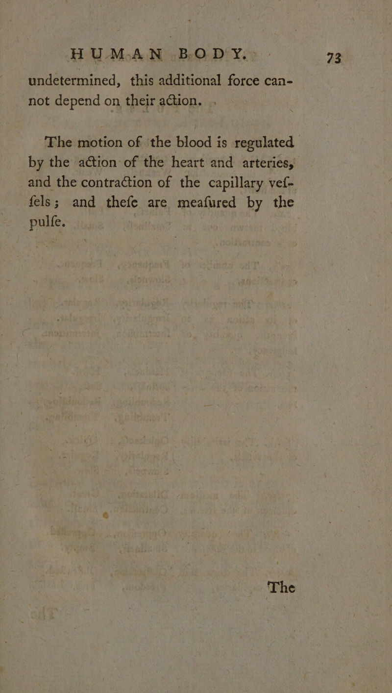 undetermined, this additional force can- not depend on their action. . The motion of ‘the blood is regulated pulfe. &amp; The