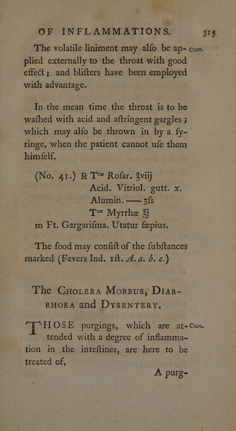 216 plied externally to the throat with good effet; and blifters have been itis with advantage, - wathed with acid and aftringent gargles ; which may alfo be thrown in by a fy- ringe, when the patient cannot ufe them himéelf, Mies 41.) KT Rofar. Zviij — Acid. Vitriol. gutt. x. Alumin. —— 3fs T Myrrhe 3j m Ft. Gargarifma. Utatur feepius. ¥ The food may confift of the fubftances marked (Fevers Ind. 1ft. 4. a. 6. ¢.) The Cuotera Morsus, Diar- -RHOEA and DyseNnTeERY. tended with a degree of inflamma- tion in the inteftines, are here to be treated of, | A purg-