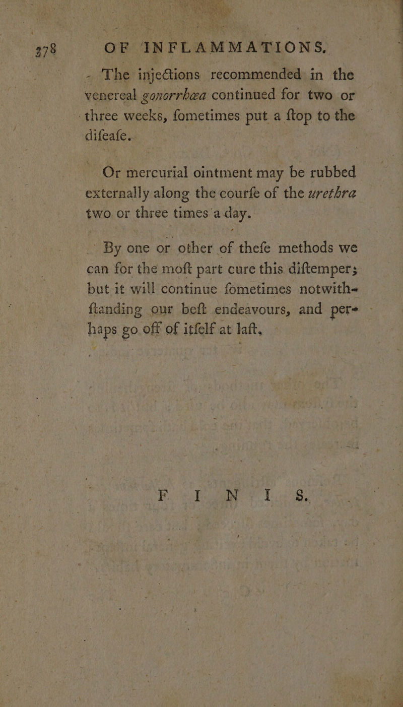 OF IN Ons) Sie - The injeGtions recommended in the venereal gonorrhea continued for two or difeale. | are mercurial ointment may be rubbed two or three times’ dass By one or gies of thefe methods we but it will continue fometimes notwith- ftanding our bett endeavours, and pere hips ge off of itfelf at ole