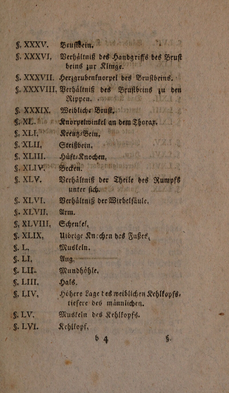 $, XXXV. §. XXXVI. Boah ee erh 5 . 15 Verhaͤltniß des Handg ie: des wut beins zur Klinge. 9. XXXIX. Rippen. ri | Heiblche paz §. XLII. F. XIIII. g. XIV. g. XLV. F. XL VI. F. XLVII. $. XLIX, F. L.. ER. g. LII. . LIII. g 9. N F. LVI. Steißbein. nen, 5 Becken. Verhaͤltniß der hel. des Kun | Unter cr rn | Verhaͤltniß der Birbeifiue Arm. Schenkel. Uibrige Knochen des Fußes. REN, Aug. Harde Hals. Hoͤhere Lage des weiblichen Wehlkopfs, tiefere des maͤnnlichen. \ Muskeln des Kehlkopfs. Kehlkopf