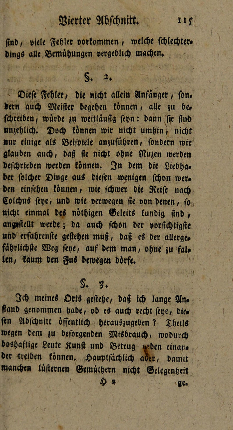 Vierter Wcfmitt. nf gnb/ oiele gebier ooefommen , welche fct>(eebter* hing! alle, Bemühungen oergeblicö machen* §. *♦ ©iefe gebiet/ Me nicht allein Slnfangcr / foit# betn auch «Dteiger begehen fönnen, aüe ju be» febreiben/ würbe ju weitldugg febnt bann ge fliK) nnjeblicb. De# fönnen wir ni#t umbin/ nicht nur einige «1$ Beifpiele anjufübren, fonbern wir glauben auch/ bag ge nicht ohne Sflujen werben befebrfeben werben fönnen. 3n bem bie Etebba* her folcber Dinge au! biefen wenigen f#on wer* ben einfeben fonnen/ wie fcöwer bie Steife nach dEolcbu! fege, unb wie oerwegen ge eon benen/ fo nicht einmal be! nötbigen ©eleit! funbig gnb , angngellt werbe; ba auch f#on ber oorgebtigge nnb erfabrenge gegeben mug, bag e! ber aüerge* fdbrlicbge SBeg fene, auf bem man, ohne ju fal* len, faum ben §u! bewegen börfe. §♦ 3* 3# meine! Ort! gegebe/ bag i# lange $fn* ganb genommen habe/ ob e! auch recht fepey bie* fen Slbfcbnitt öffentlich berau!$ugeben 1 Shell! wegen bem §u beforgenben gebrauch/ mobur# boöbaftige Eeute Äung unb betrug <*?ben einar* ber treiben fönnen, £auptfacblicb aber, bannt manchen lügernen ©emutbern nicht ©degenbdt S? * ge.