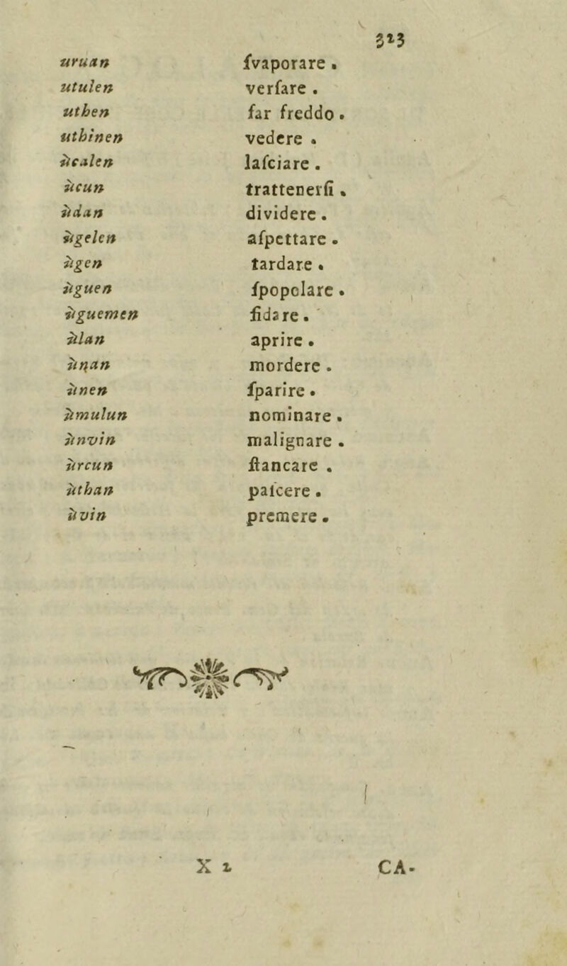 uruttn utuìen uthen utbinen ìictlen ìicun ìtcLcin ìigelctt tigen ìiguen ìiguemen ìilan jitfan ìinen ìimulun ìtnvin ìircun ùthan ìivin {Vaporare • verfare . far freddo vedere . lafciare . trattenerli dividere. afpcttare . tardare » /popolare fidare. aprire . mordere . fparire. nominare malignare fiancare . paicere . premere.