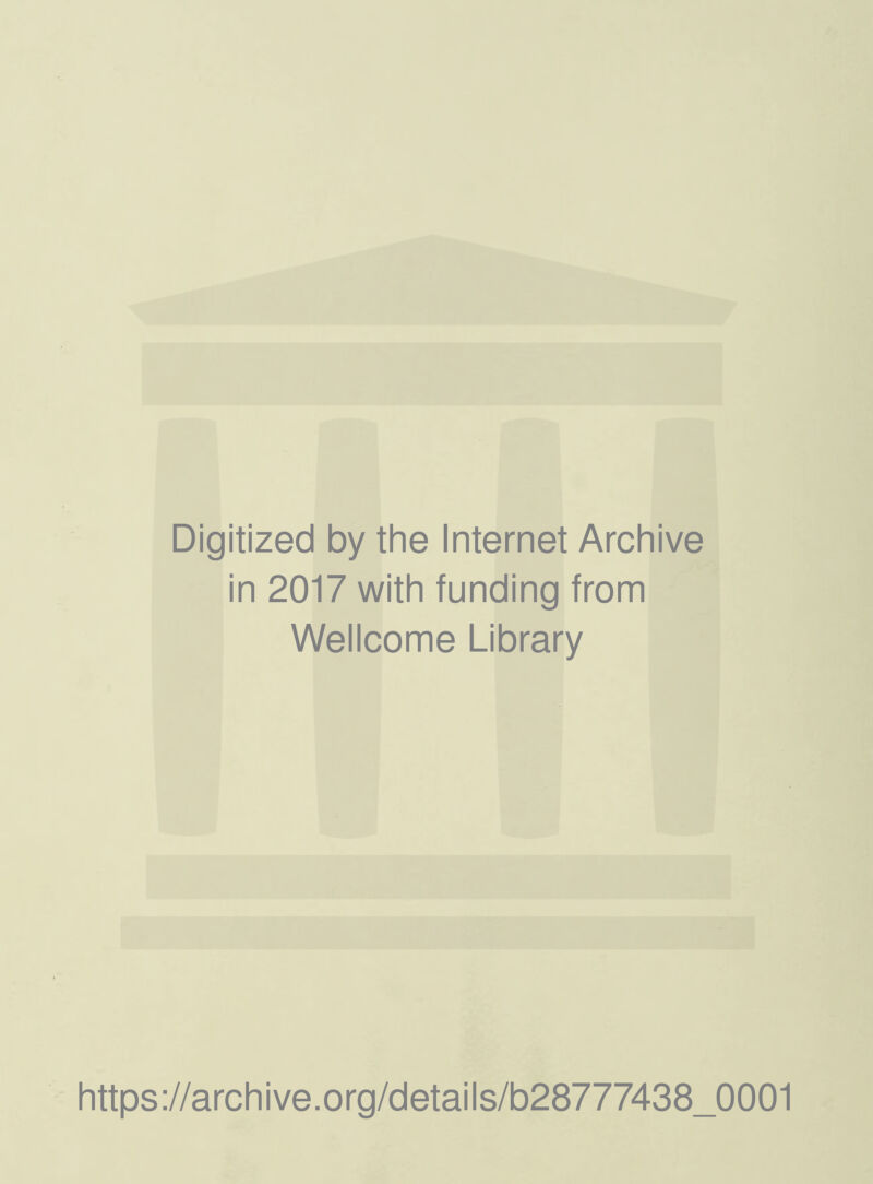 Digitized by the Internet Archive in 2017 with funding from Wellcome Library https://archive.org/details/b28777438_0001