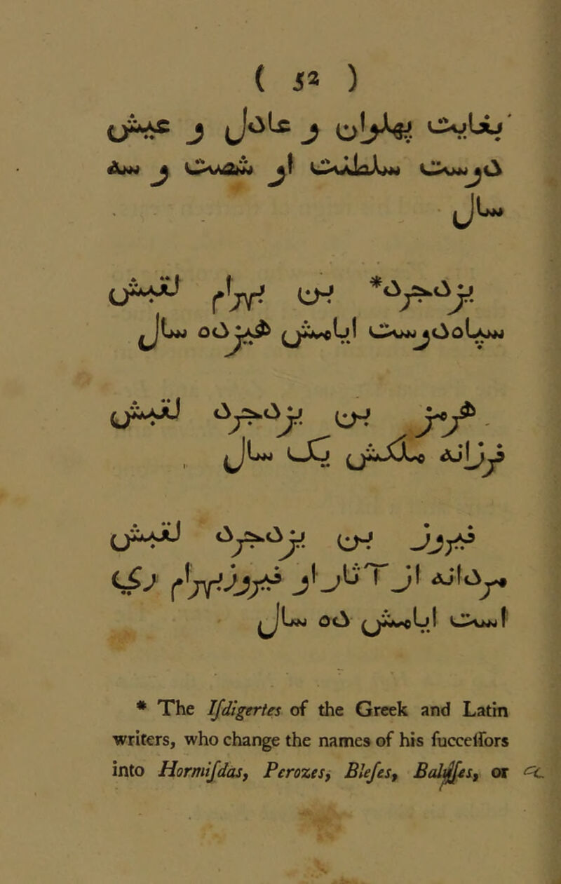 ( 5* ) J J o[f^. Am ^ Oum , ■ J* ^Um OxM^OotAMJ ClH . w~.— ‘'7^‘^>’ c5/ f'V'i!;*’ yU'^'^J’ ^Lm 0(^ CXmjF * The Ifdigertes of the Greek and Latin writers, who change the names of his fuccelfors into HormiJdaSj Perozesj BleJeSf Balijlfes, or <=C