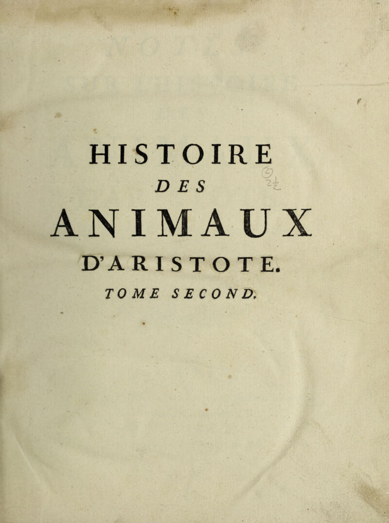 HISTOIRE DES ANIMAUX D’ARISTOTE. T O ME SECOND.