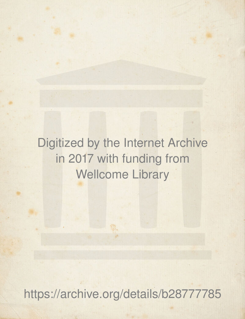 \ « 0 - •'-f Digitized by the Internet Archive in 2017 with funding from Wellcome Library / ■S' t.Kr https://archive.org/detaiis/b28777785