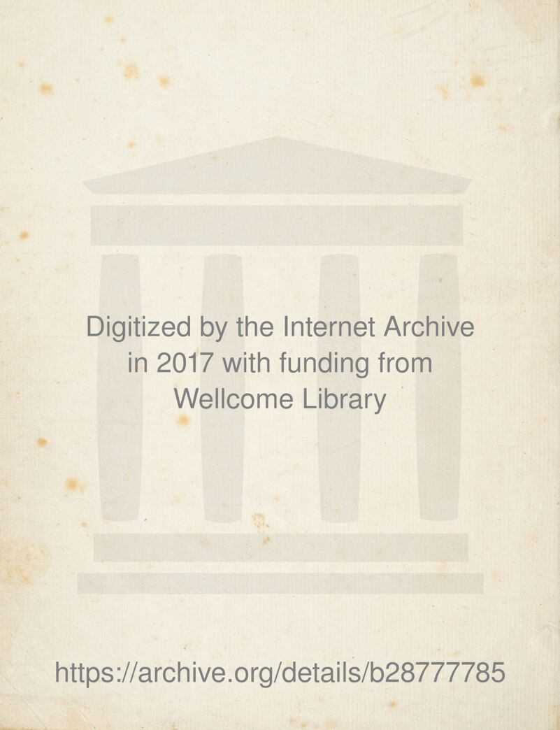 \ « 0 - •'-f Digitized by the Internet Archive in 2017 with funding from Wellcome Library / ■S' t.Kr https://archive.org/detaiis/b28777785