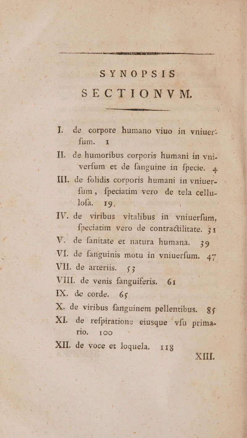 L de corpore humano viuo in vniuer: fum. 1 IL de humoribus corporis humani in vni. verfum et de fanguine in fpecie. 4 III. de folidis corpotis humani in vniuer- ium, 1peciatim vero de tela cellu- lofa. .. 39, IV. de viribus vitalibus in vniuerfum, Ípeciatim vero de contraclilitate. 51 V. de fanitate et natura humana. 39 VL de fanguinis motu in vniuerfum. 47 VIL de àrtériis. 757 VIL de venis fanguiferis. 61 IX. de corde. 6; | X. de viribus fanguinem pellentibus. 8; XI. de refpiratione eiusque vfu primae rio. 100 XIL de voce et loquela. 11g |