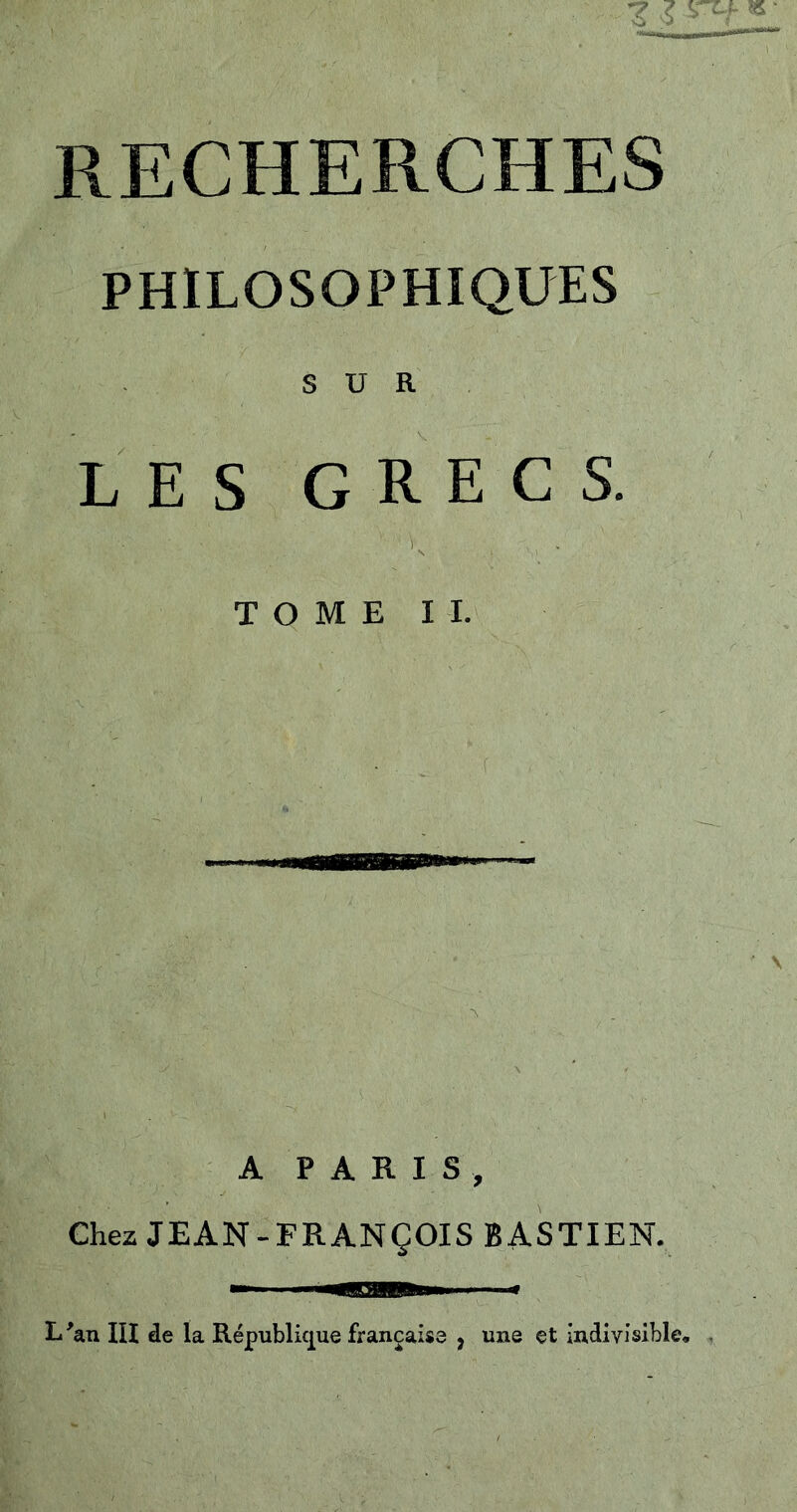 RECHERCHES PHILOSOPHIQUES SUR LES GRECS. TOME IL A PARIS, Chez JEAN-FRANÇOIS BASTIEN.